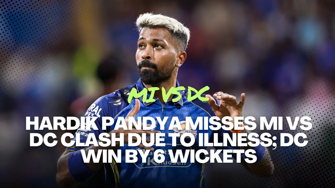 Hardik Pandya Misses MI vs DC Clash Due to Illness; DC Win by 6 Wickets